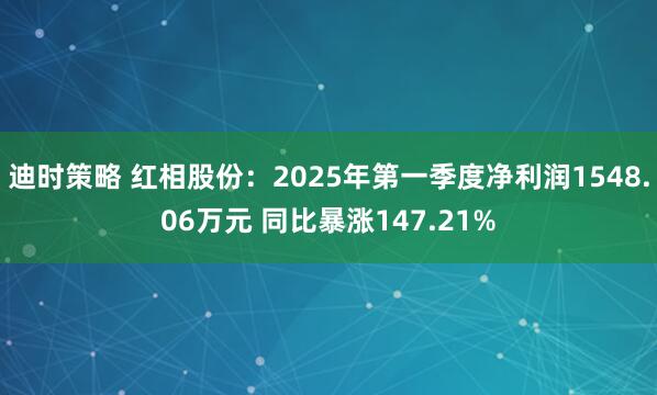 迪时策略 红相股份：2025年第一季度净利润1548.06万元 同比暴涨147.21%
