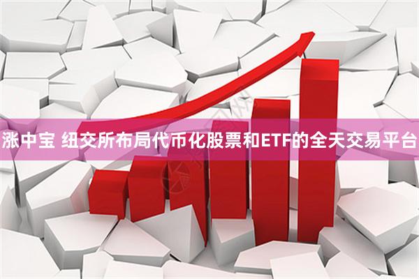 涨中宝 纽交所布局代币化股票和ETF的全天交易平台